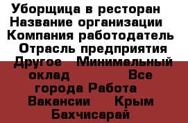 Уборщица в ресторан › Название организации ­ Компания-работодатель › Отрасль предприятия ­ Другое › Минимальный оклад ­ 13 000 - Все города Работа » Вакансии   . Крым,Бахчисарай